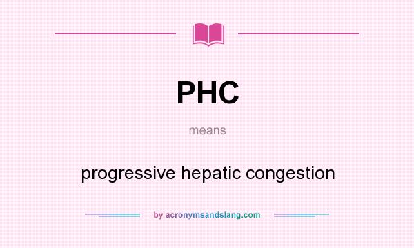 What does PHC mean? It stands for progressive hepatic congestion