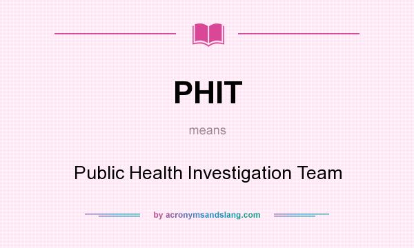 What does PHIT mean? It stands for Public Health Investigation Team