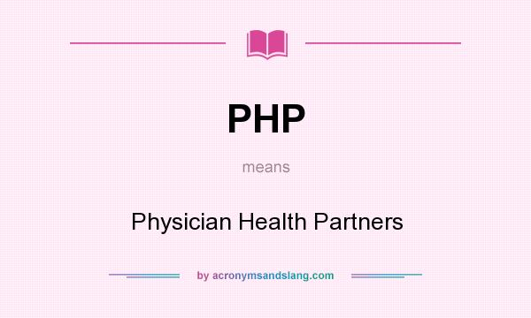 What does PHP mean? It stands for Physician Health Partners