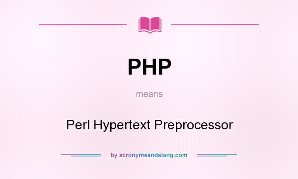 What does PHP mean? It stands for Perl Hypertext Preprocessor
