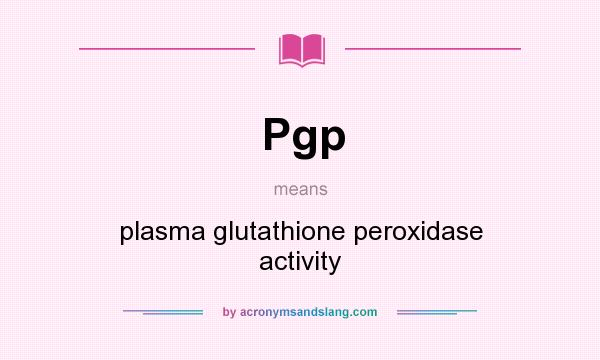 What does Pgp mean? It stands for plasma glutathione peroxidase activity