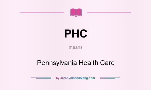 What does PHC mean? It stands for Pennsylvania Health Care
