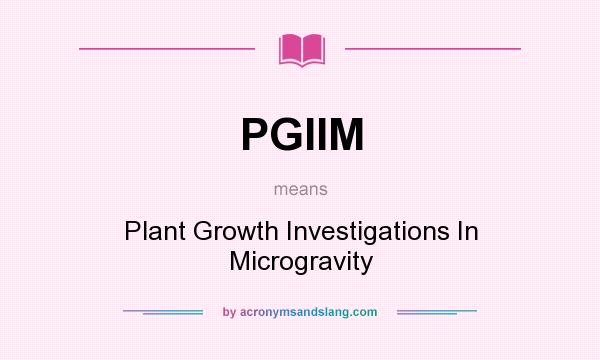 What does PGIIM mean? It stands for Plant Growth Investigations In Microgravity