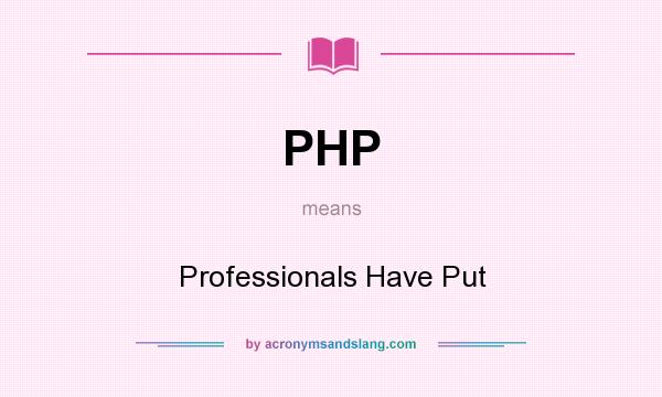 What does PHP mean? It stands for Professionals Have Put