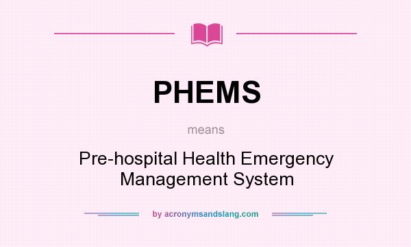 What does PHEMS mean? It stands for Pre-hospital Health Emergency Management System