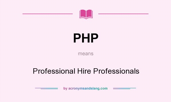 What does PHP mean? It stands for Professional Hire Professionals