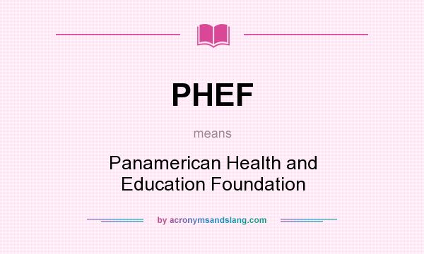 What does PHEF mean? It stands for Panamerican Health and Education Foundation
