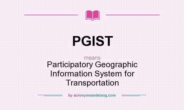 What does PGIST mean? It stands for Participatory Geographic Information System for Transportation