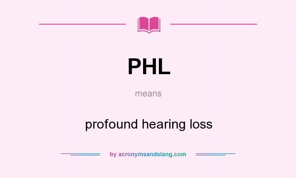 What does PHL mean? It stands for profound hearing loss