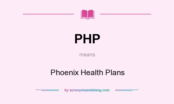 What does PHP mean? It stands for Phoenix Health Plans