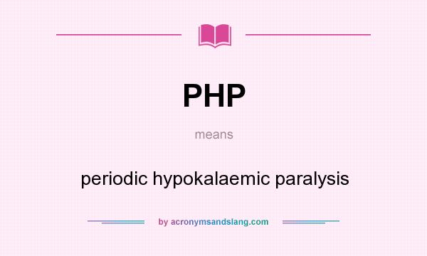 What does PHP mean? It stands for periodic hypokalaemic paralysis