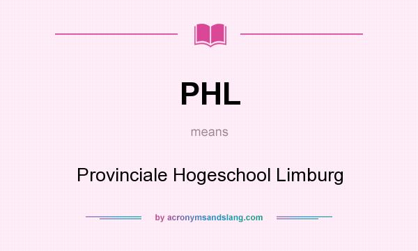 What does PHL mean? It stands for Provinciale Hogeschool Limburg