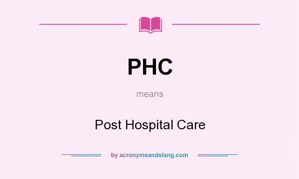 What does PHC mean? It stands for Post Hospital Care