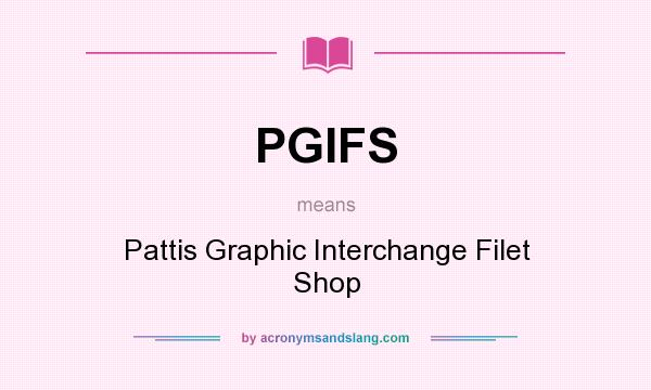 What does PGIFS mean? It stands for Pattis Graphic Interchange Filet Shop