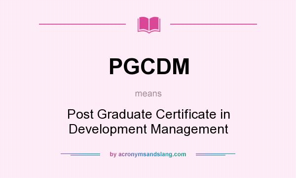 What does PGCDM mean? It stands for Post Graduate Certificate in Development Management