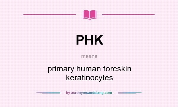 What does PHK mean? It stands for primary human foreskin keratinocytes