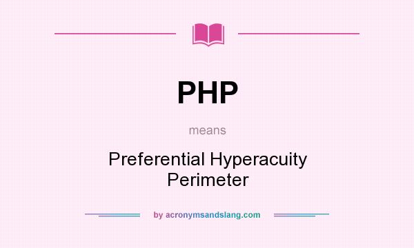 What does PHP mean? It stands for Preferential Hyperacuity Perimeter