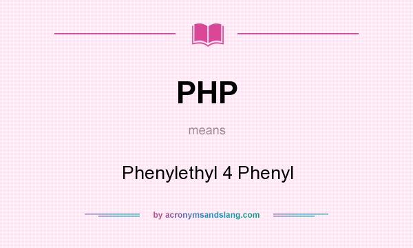 What does PHP mean? It stands for Phenylethyl 4 Phenyl