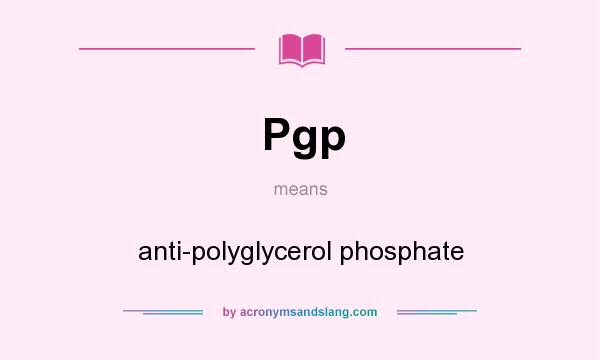 What does Pgp mean? It stands for anti-polyglycerol phosphate