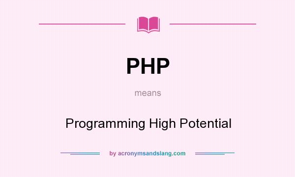 What does PHP mean? It stands for Programming High Potential