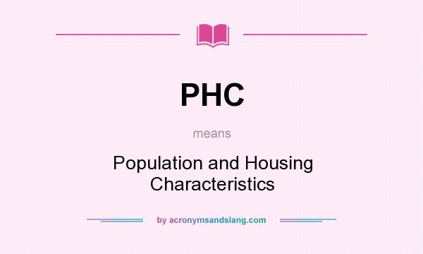 What does PHC mean? It stands for Population and Housing Characteristics