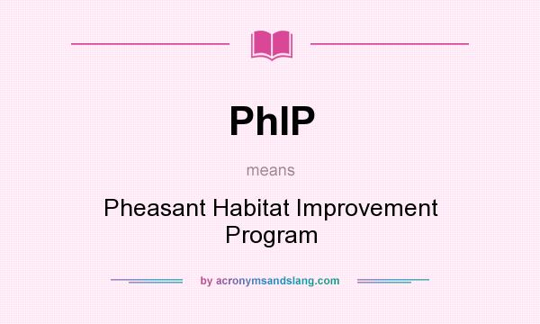 What does PhIP mean? It stands for Pheasant Habitat Improvement Program