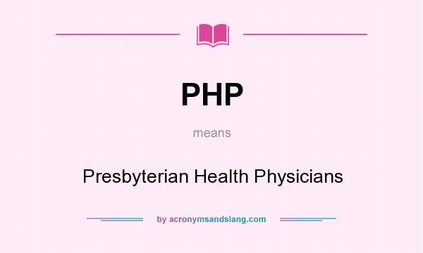 What does PHP mean? It stands for Presbyterian Health Physicians