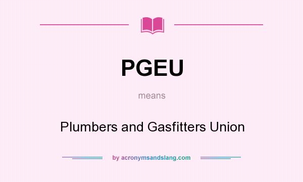 What does PGEU mean? It stands for Plumbers and Gasfitters Union