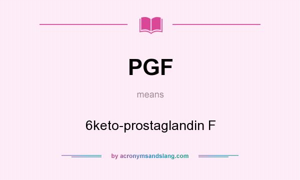 What does PGF mean? It stands for 6keto-prostaglandin F