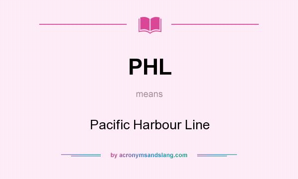 What does PHL mean? It stands for Pacific Harbour Line