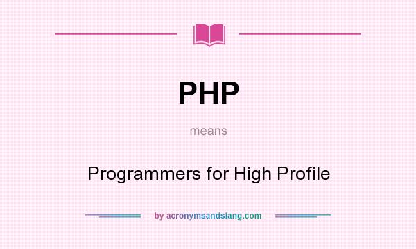 What does PHP mean? It stands for Programmers for High Profile