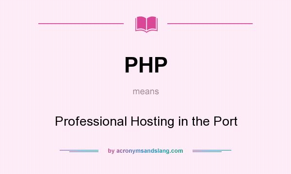 What does PHP mean? It stands for Professional Hosting in the Port