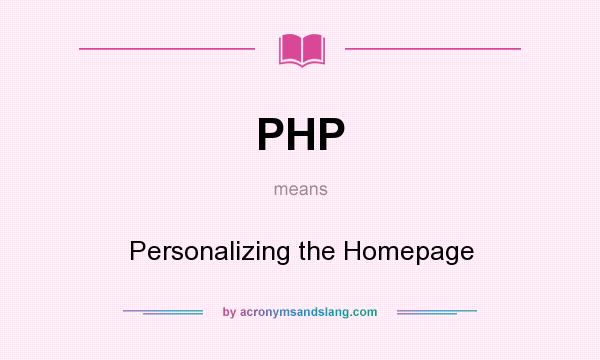 What does PHP mean? It stands for Personalizing the Homepage