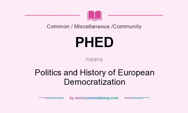 What does PHED mean? It stands for Politics and History of European Democratization