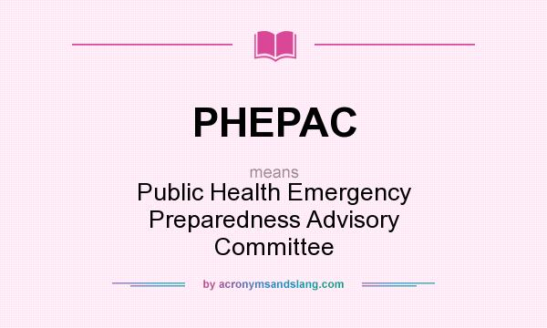 What does PHEPAC mean? It stands for Public Health Emergency Preparedness Advisory Committee
