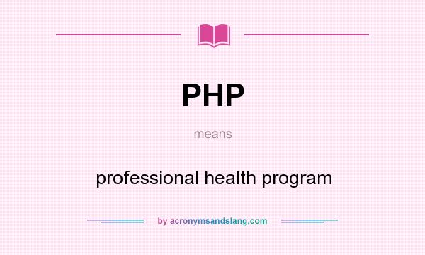 What does PHP mean? It stands for professional health program