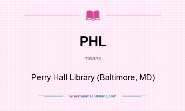 What does PHL mean? It stands for Perry Hall Library (Baltimore, MD)
