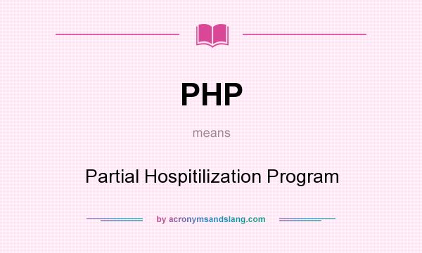 What does PHP mean? It stands for Partial Hospitilization Program