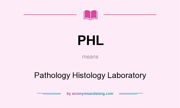 What does PHL mean? It stands for Pathology Histology Laboratory