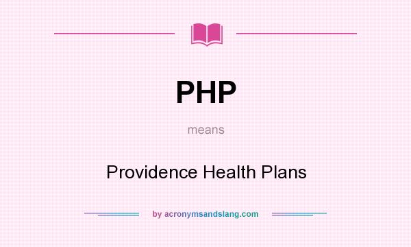 What does PHP mean? It stands for Providence Health Plans