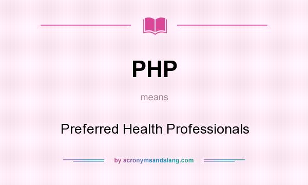 What does PHP mean? It stands for Preferred Health Professionals