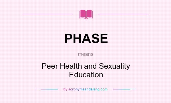 What does PHASE mean? It stands for Peer Health and Sexuality Education