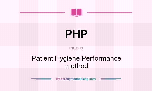 What does PHP mean? It stands for Patient Hygiene Performance method