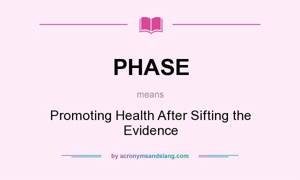 What does PHASE mean? It stands for Promoting Health After Sifting the Evidence