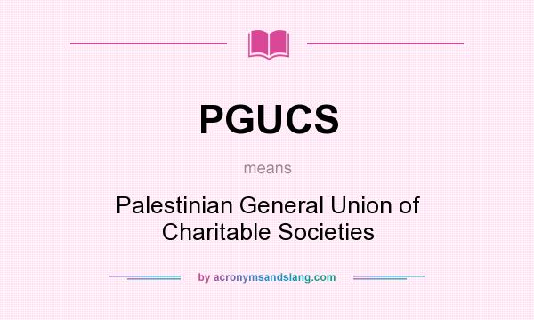 What does PGUCS mean? It stands for Palestinian General Union of Charitable Societies