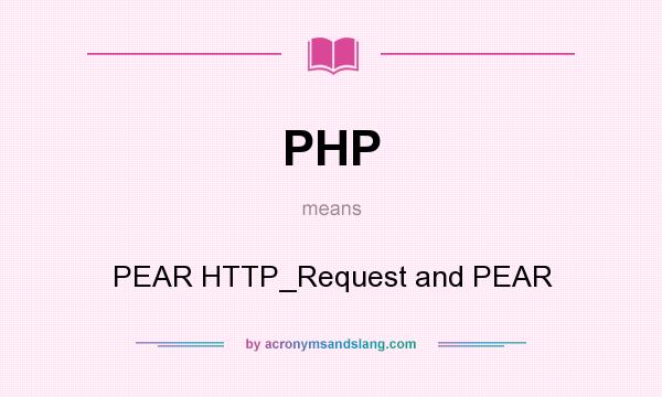 What does PHP mean? It stands for PEAR HTTP_Request and PEAR