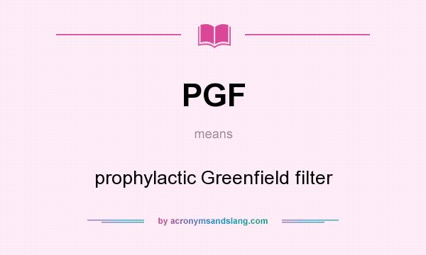What does PGF mean? It stands for prophylactic Greenfield filter