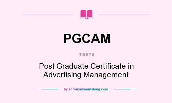 What does PGCAM mean? It stands for Post Graduate Certificate in Advertising Management