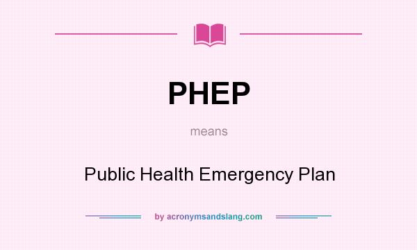 What does PHEP mean? It stands for Public Health Emergency Plan