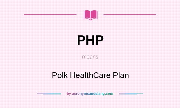 What does PHP mean? It stands for Polk HealthCare Plan